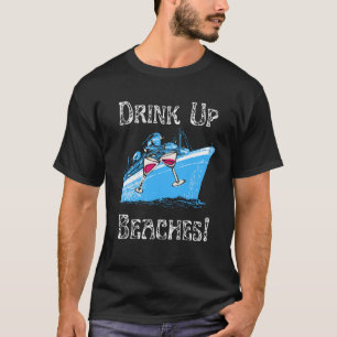 Drink Up Beaches Cruising Partying Ocean Playing F T-Shirt
