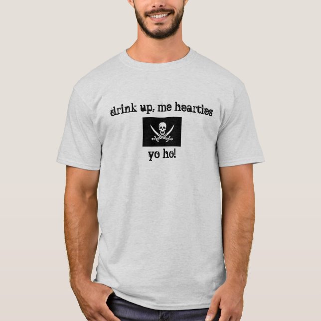 Drink Up, Me Hearties Yo Ho! T-Shirt (Front)