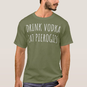 Drink Vodka Eat Perogies Funny Pierogi Polish T-Shirt
