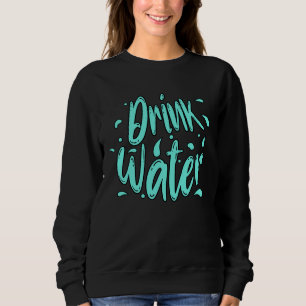 Drink Water Hand Lettering  Sweatshirt