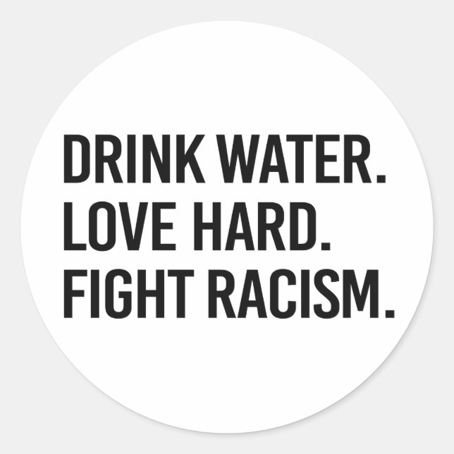 Drink Water Love Hard Fight Racism Classic Round Sticker (Front)