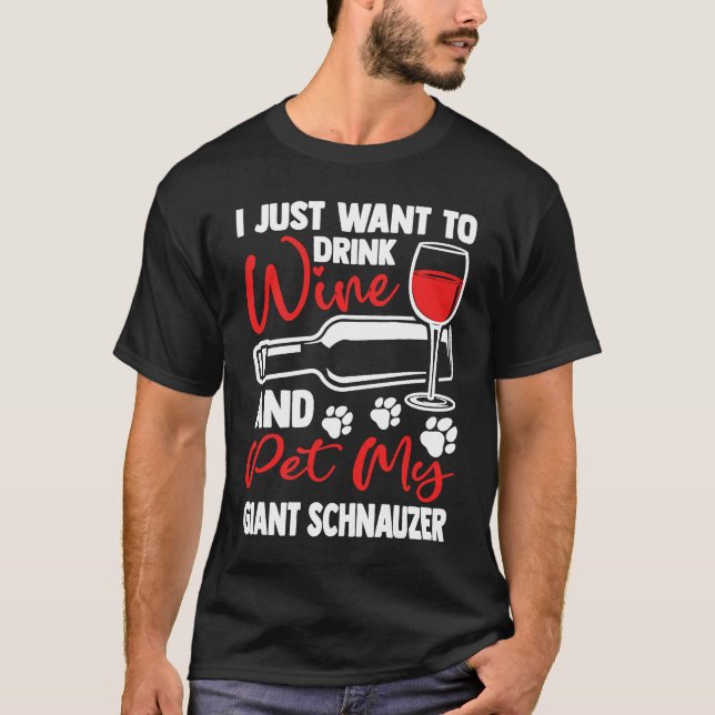 Drink Wine and Pet My Giant Schnauzer  Mini Schnau T-Shirt (Front)