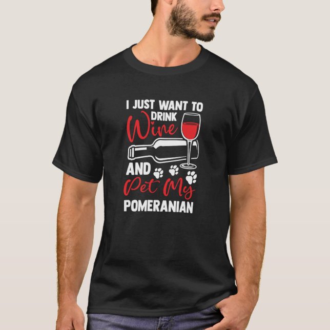 Drink Wine and Pet My Pomeranian Pom Pom Humor T-Shirt (Front)