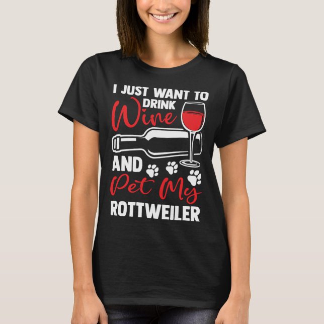 Drink Wine and Pet My Rottweiler Rottweiler T-Shirt (Front)