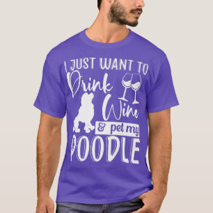 Drink Wine And Pet Poodle Funny Dog Owner Lover Gr T-Shirt