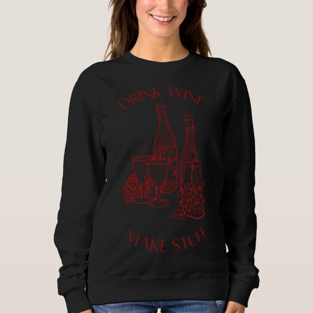 Drink Wine Make Stuff 5 Sweatshirt (Front)