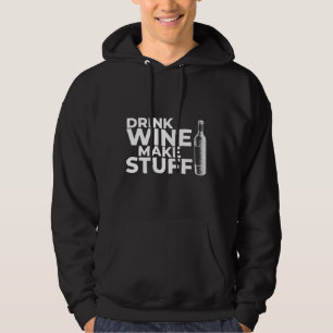 Drink Wine Make Stuff  About Wine For Wine Hoodie