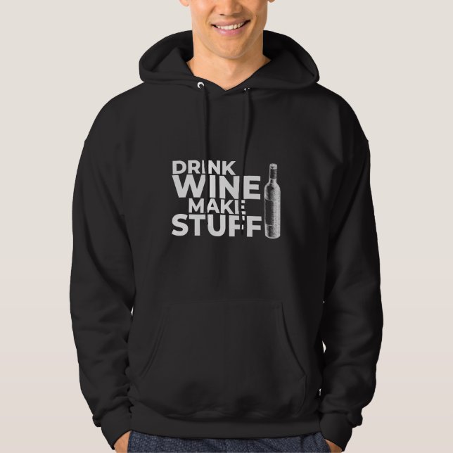 Drink Wine Make Stuff  About Wine For Wine Hoodie (Front)