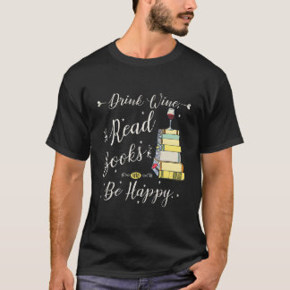 Drink Wine Read Books Be Happy Book For Readers T-Shirt