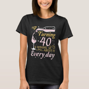 Drink Wine Turning 40 Years Old Wining About It Ev T-Shirt