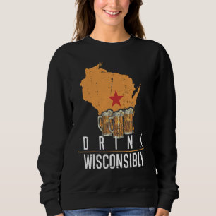 Drink Wisconsibly Wisconsin Wi Drinking Alcohol Be Sweatshirt