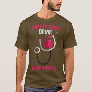 Drink with a Nurse SAFETY FIRST Funny Gifts for Nu T-Shirt