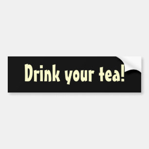Drink your tea! bumper sticker