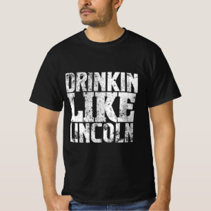 "Drinkin like Lincoln" - Abraham Lincoln T-Shirt