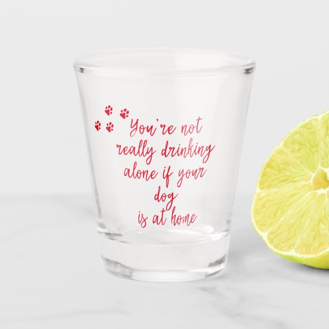 Drinking alone... Funny Dog & Drinking Quote Shot Glass (Front)