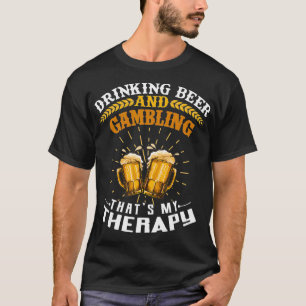 Drinking Beer And Gambling Thats My Therapy Funny T-Shirt