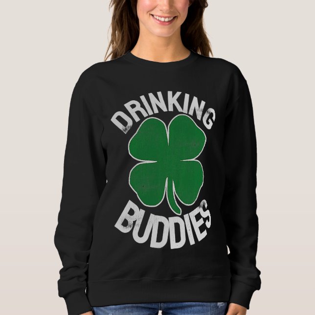 Drinking Buddies Irish Matching ST PATRICKS DAY Be Sweatshirt (Front)