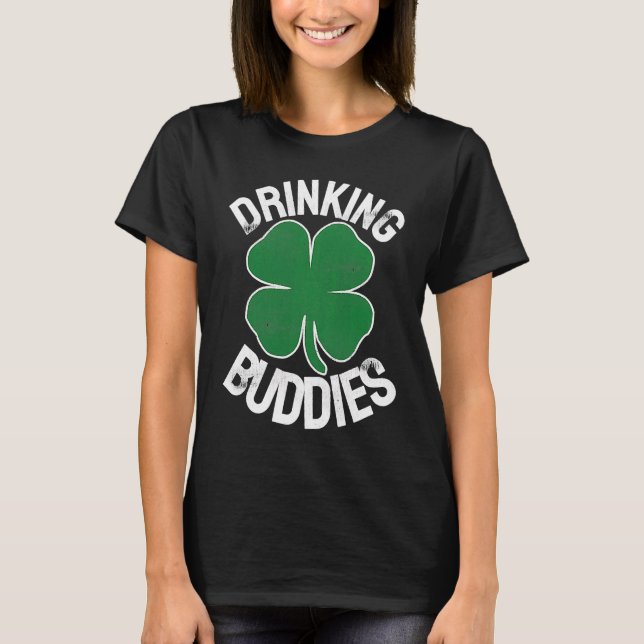 Drinking Buddies Irish Matching ST PATRICKS DAY Be T-Shirt (Front)