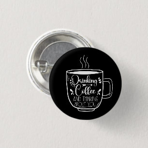 Drinking Coffee And Thinking Birthday Addict Cool 1 Inch Round Button
