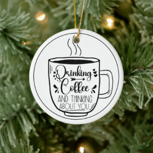 Drinking Coffee And Thinking Coffeine Lovers Funny Ceramic Ornament