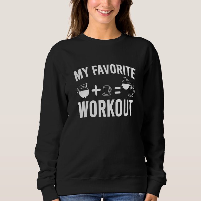 Drinking Coffee   My Favourite Workout Coffee Sweatshirt (Front)