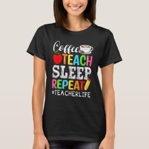 Drinking Coffee  Teacher Teach Sleep  Repeat T-Shirt
