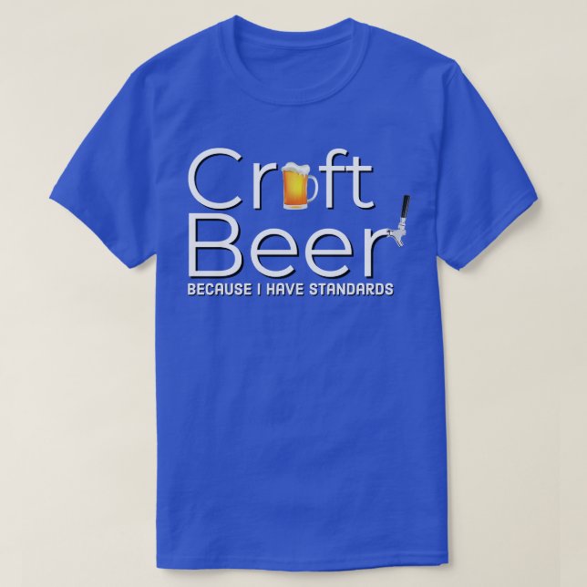 DRINKING CRAFT BEER BECAUSE I HAVE STANDARDS T-Shirt (Design Front)