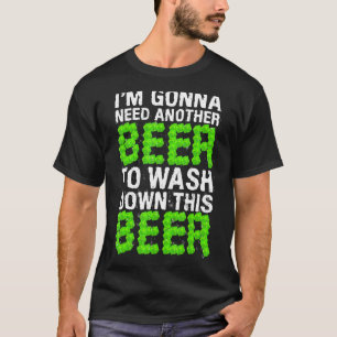 Drinking Im Gonna Needs Another Beer To Wash Dow T-Shirt