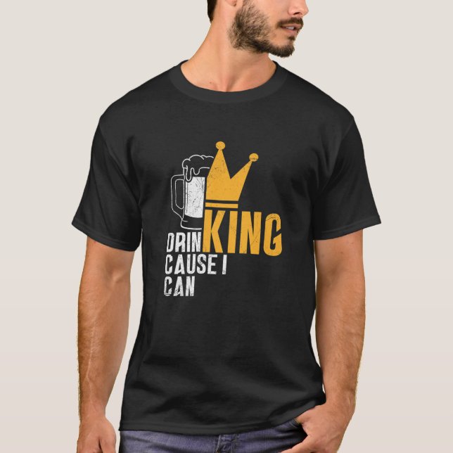 Drinking King - Cause I Can - Gift Idea For Beer L T-Shirt (Front)
