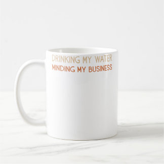 Drinking My Water Minding My Business Coffee Mug