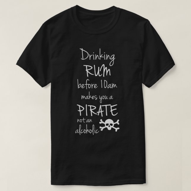 Drinking Rum before 10am makes you a Pirate not an T-Shirt (Design Front)