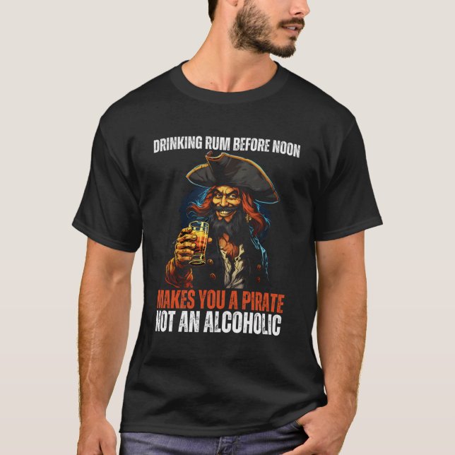 Drinking Rum Before Noon Makes You A Pirate Funny  T-Shirt (Front)