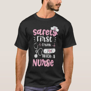 Drinking Safety First Drink With A Nurse Nurse T-Shirt