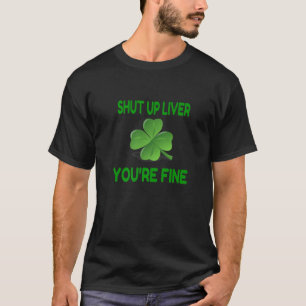 Drinking Shut Up Liver You're Fine St Patrick's Da T-Shirt