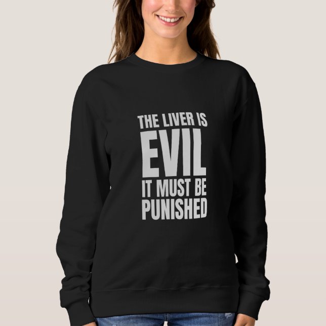 Drinking The Liver Is Evil And Must Be Punished 3 Sweatshirt (Front)