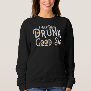 Drinking Wine I Am Day Drunk Good Sir Sweatshirt