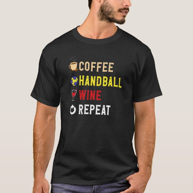 Drinks Lover Funny Coffee, Handball , Wine Repeat  T-Shirt (Front)