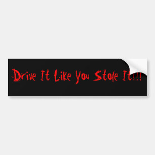 Drive It Like You Stole It!!! Bumper Sticker