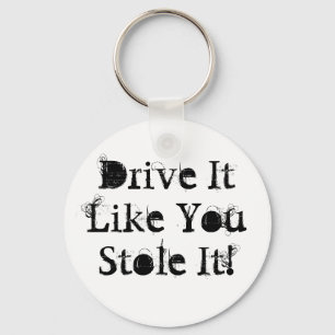 Drive It Like You Stole It! Keychain