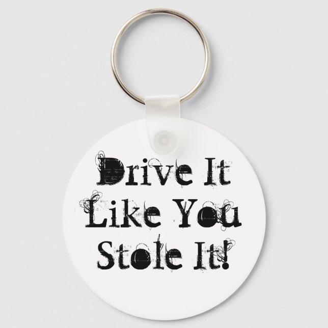 Drive It Like You Stole It! Keychain (Front)