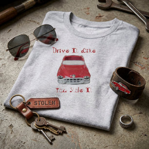 Drive It Like You Stole It Mahogany Car T-Shirt