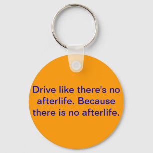 Drive like there's no afterlife. keychain