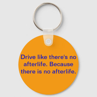 Drive like there's no afterlife. keychain