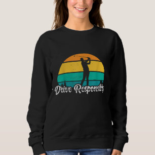 Drive Responsibly Funny Golf Player Shot Golfing H Sweatshirt