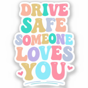 Drive safe someone loves you