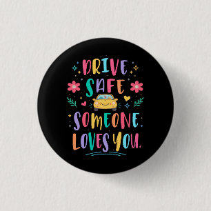 Drive safe someone loves you 1 inch round button