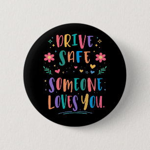 Drive safe someone loves you 2 inch round button