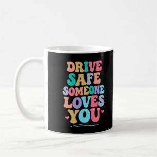 Drive safe someone loves you coffee mug