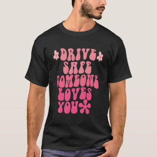 Drive Safe Someone Loves You Flower Positive Cloth T-Shirt