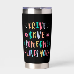 Drive safe someone loves you insulated tumbler